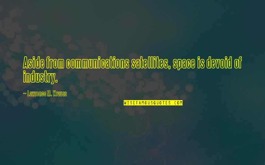 Krauss Lawrence Quotes By Lawrence M. Krauss: Aside from communications satellites, space is devoid of Krauss Lawrence Quotes By Lawrence M. Krauss: Aside from communications satellites, space is devoid of