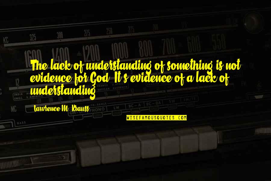 Krauss Lawrence Quotes By Lawrence M. Krauss: The lack of understanding of something is not Krauss Lawrence Quotes By Lawrence M. Krauss: The lack of understanding of something is not