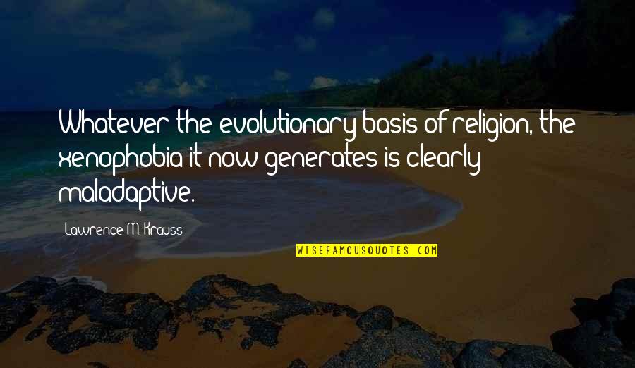 Krauss Lawrence Quotes By Lawrence M. Krauss: Whatever the evolutionary basis of religion, the xenophobia