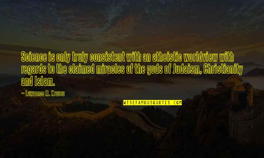 Krauss Lawrence Quotes By Lawrence M. Krauss: Science is only truly consistent with an atheistic Krauss Lawrence Quotes By Lawrence M. Krauss: Science is only truly consistent with an atheistic