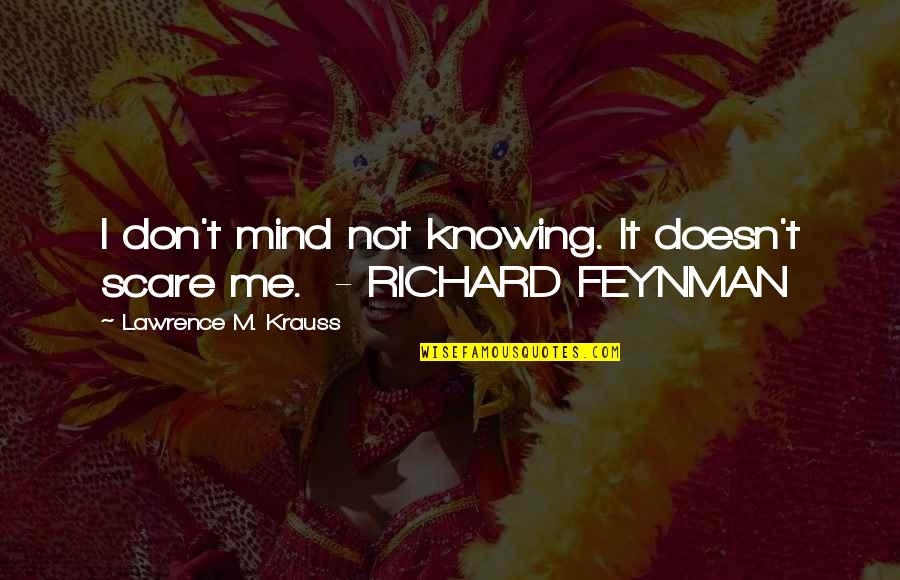 Krauss Lawrence Quotes By Lawrence M. Krauss: I don't mind not knowing. It doesn't scare Krauss Lawrence Quotes By Lawrence M. Krauss: I don't mind not knowing. It doesn't scare