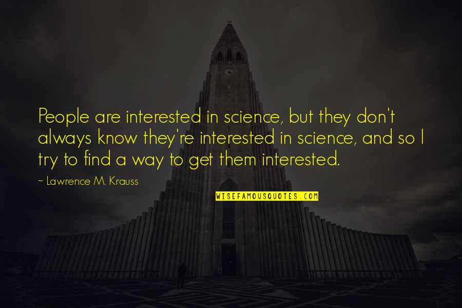 Krauss Lawrence Quotes By Lawrence M. Krauss: People are interested in science, but they don't Krauss Lawrence Quotes By Lawrence M. Krauss: People are interested in science, but they don't
