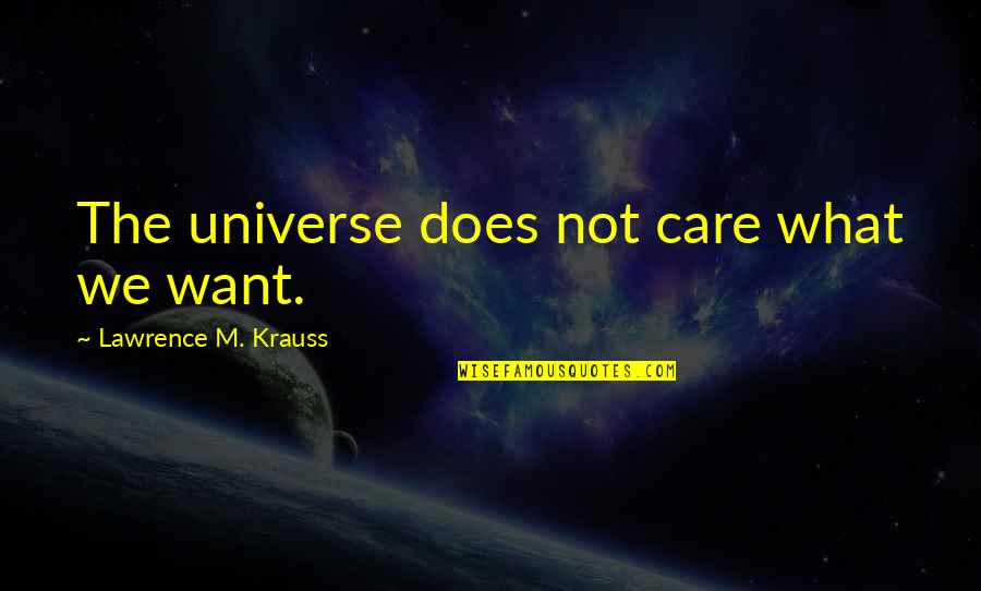 Krauss Lawrence Quotes By Lawrence M. Krauss: The universe does not care what we want. Krauss Lawrence Quotes By Lawrence M. Krauss: The universe does not care what we want.