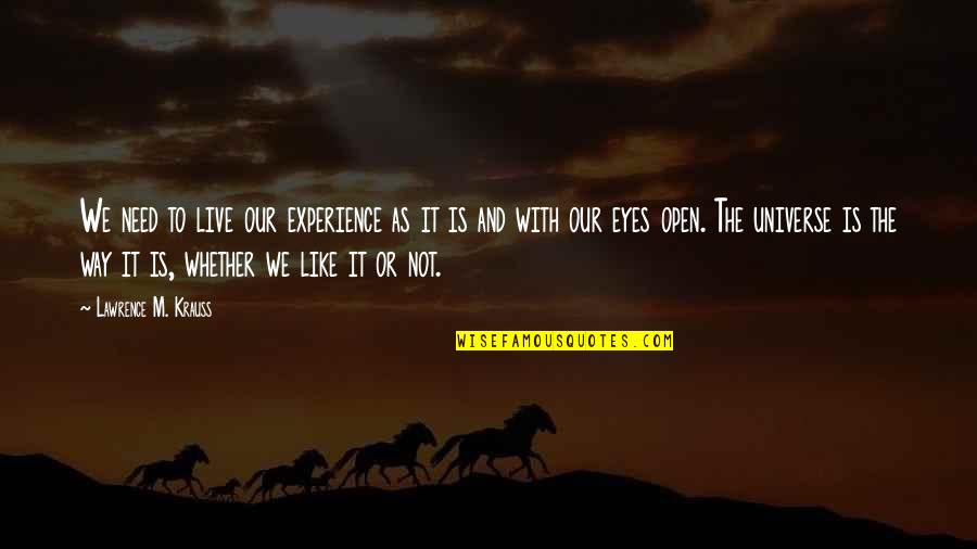 Krauss Lawrence Quotes By Lawrence M. Krauss: We need to live our experience as it Krauss Lawrence Quotes By Lawrence M. Krauss: We need to live our experience as it