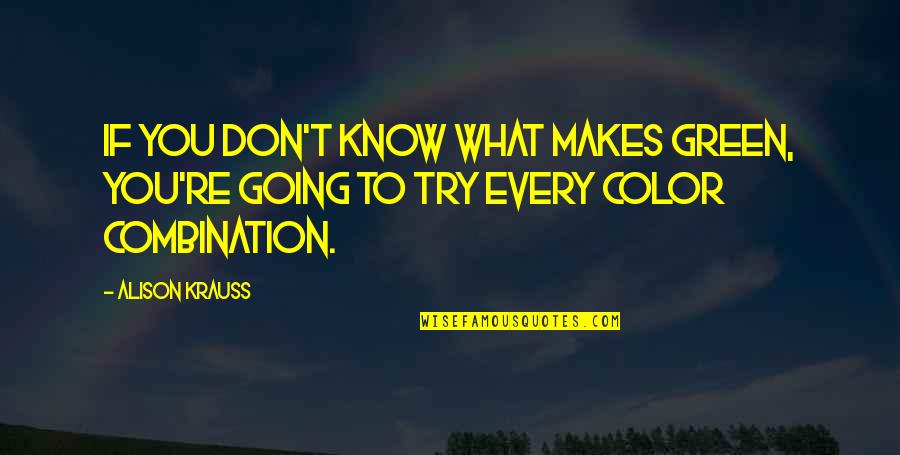 Krauss Quotes By Alison Krauss: If you don't know what makes green, you're