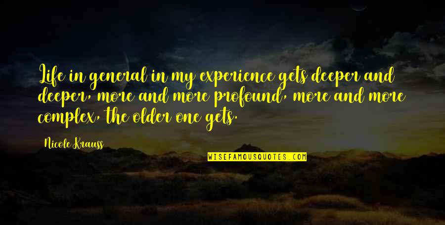 Krauss Quotes By Nicole Krauss: Life in general in my experience gets deeper