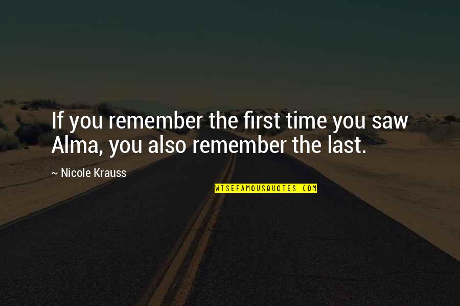 Krauss Quotes By Nicole Krauss: If you remember the first time you saw
