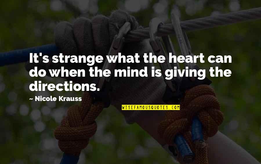 Krauss Quotes By Nicole Krauss: It's strange what the heart can do when
