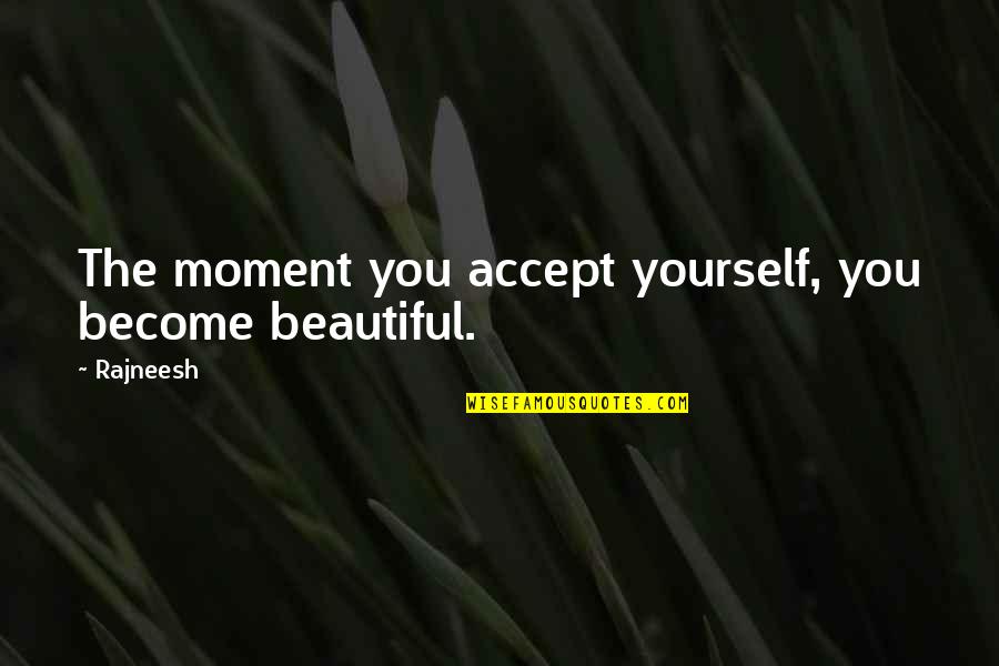Krausz G Bor Quotes By Rajneesh: The moment you accept yourself, you become beautiful.
