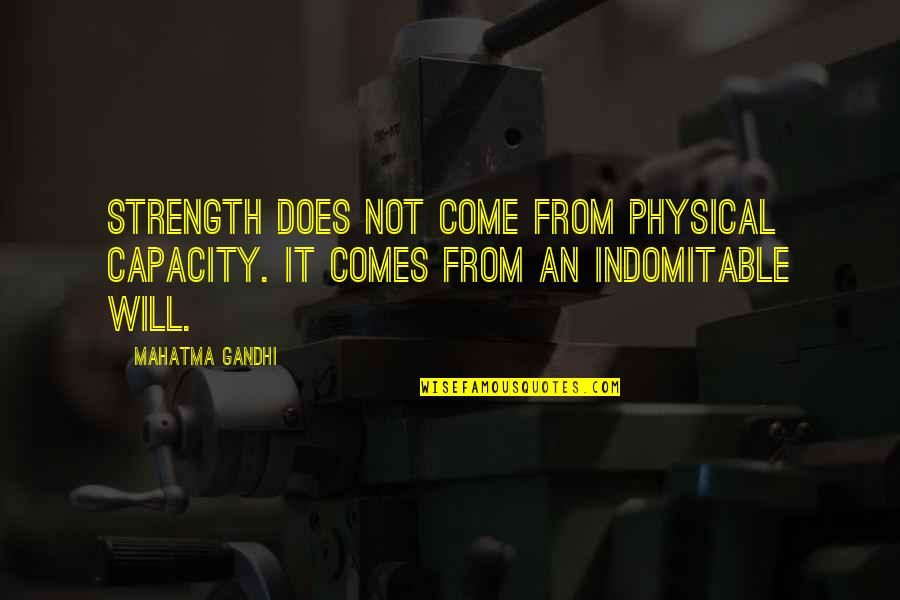 Krauszers Quotes By Mahatma Gandhi: Strength does not come from physical capacity. It