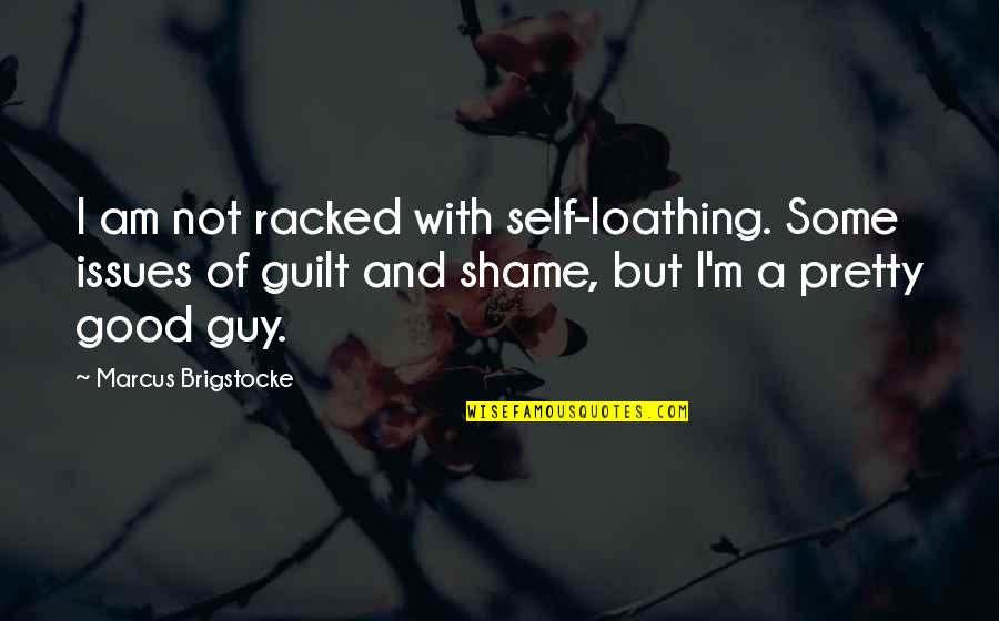 Krauszers Quotes By Marcus Brigstocke: I am not racked with self-loathing. Some issues Krauszers Quotes By Marcus Brigstocke: I am not racked with self-loathing. Some issues