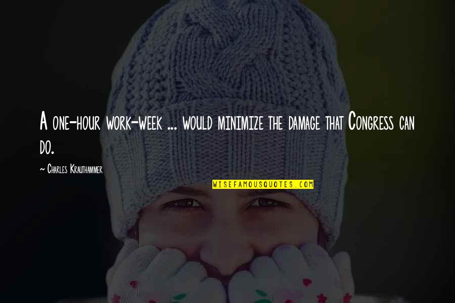 Krauthammer Quotes By Charles Krauthammer: A one-hour work-week ... would minimize the damage
