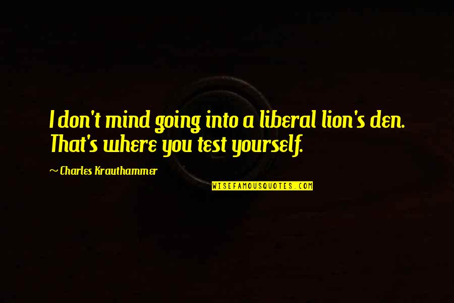 Krauthammer Quotes By Charles Krauthammer: I don't mind going into a liberal lion's