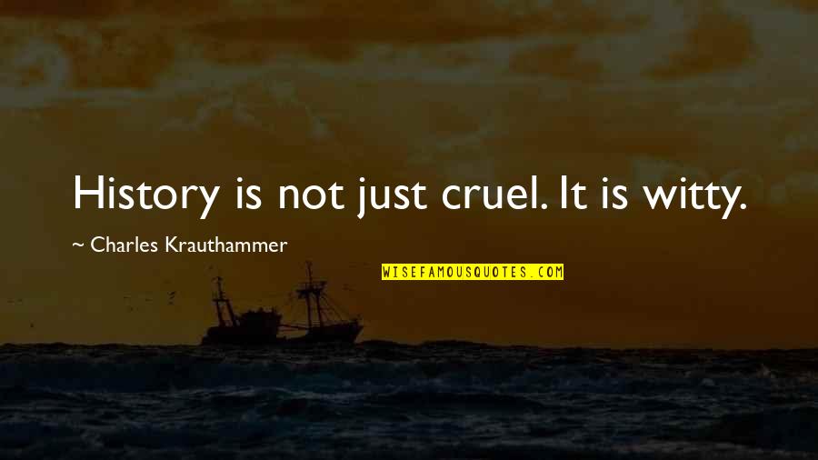 Krauthammer Quotes By Charles Krauthammer: History is not just cruel. It is witty.