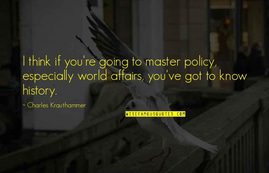 Krauthammer Quotes By Charles Krauthammer: I think if you're going to master policy,