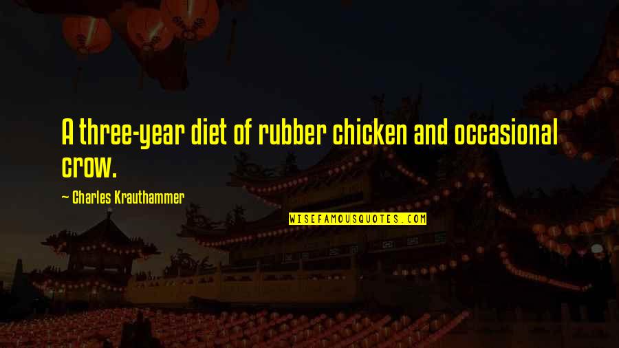Krauthammer Quotes By Charles Krauthammer: A three-year diet of rubber chicken and occasional
