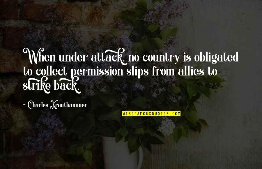 Krauthammer Quotes By Charles Krauthammer: When under attack, no country is obligated to