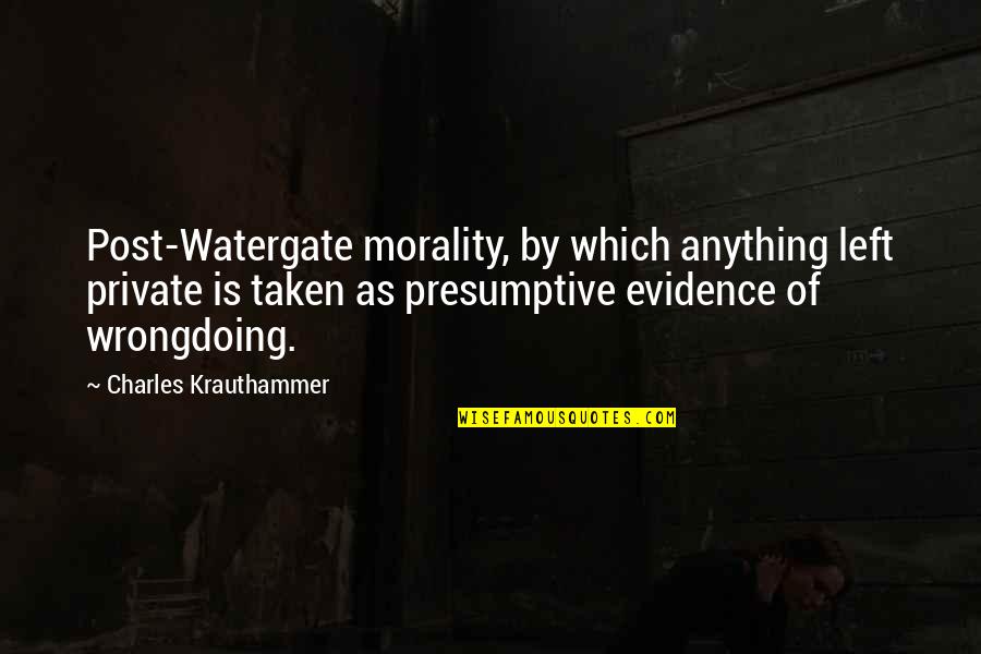 Krauthammer's Quotes By Charles Krauthammer: Post-Watergate morality, by which anything left private is