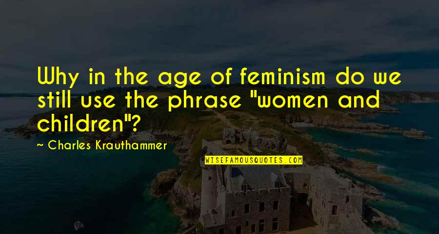 Krauthammer's Quotes By Charles Krauthammer: Why in the age of feminism do we