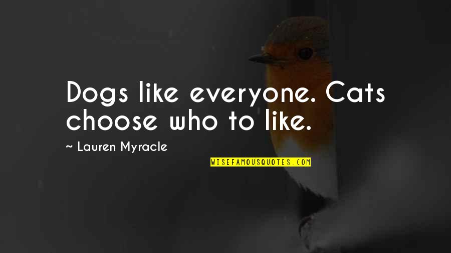 Krauthammers Son Quotes By Lauren Myracle: Dogs like everyone. Cats choose who to like.