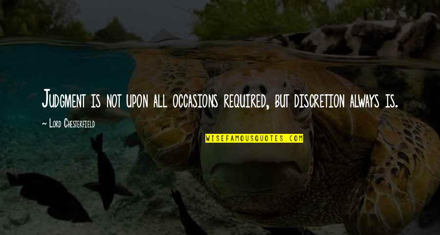 Krauthammers Son Quotes By Lord Chesterfield: Judgment is not upon all occasions required, but Krauthammers Son Quotes By Lord Chesterfield: Judgment is not upon all occasions required, but