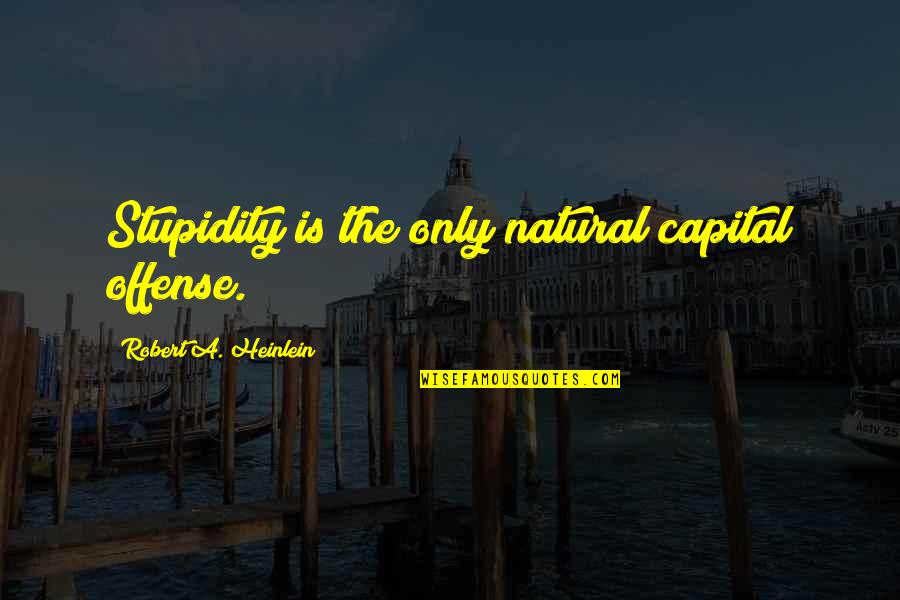 Krauthammers Son Quotes By Robert A. Heinlein: Stupidity is the only natural capital offense. Krauthammers Son Quotes By Robert A. Heinlein: Stupidity is the only natural capital offense.