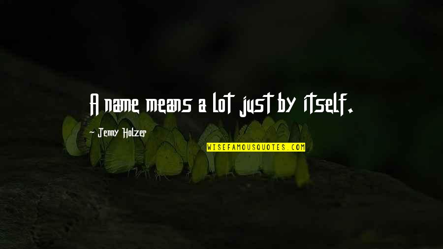 Krautscheid Quotes By Jenny Holzer: A name means a lot just by itself. Krautscheid Quotes By Jenny Holzer: A name means a lot just by itself.