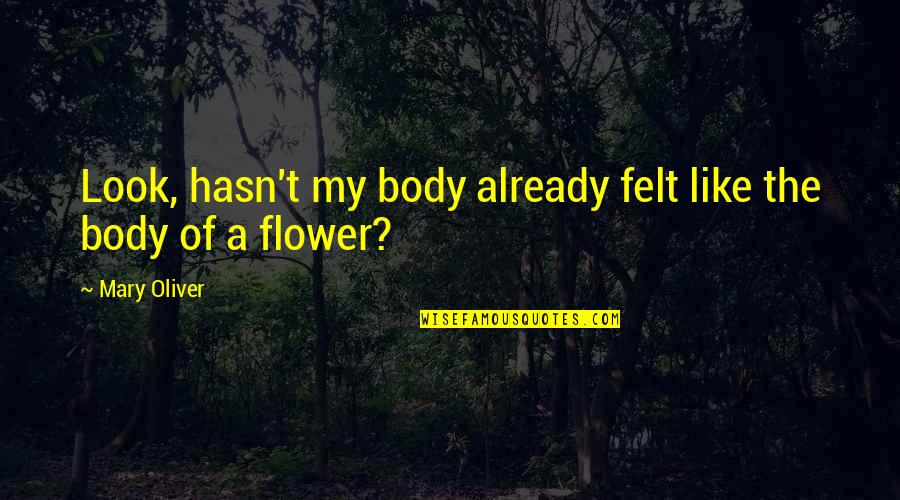 Krautstiel Quotes By Mary Oliver: Look, hasn't my body already felt like the