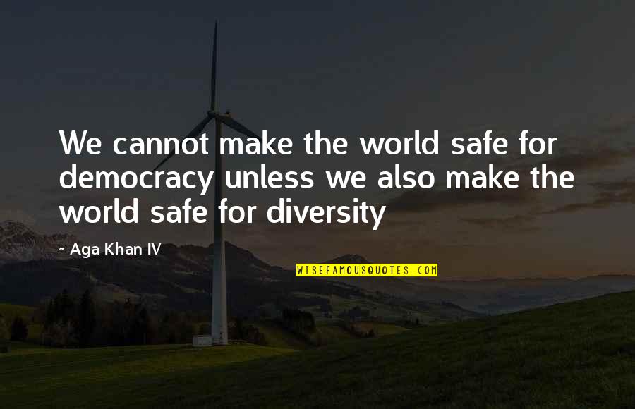 Krautz And Son Quotes By Aga Khan IV: We cannot make the world safe for democracy Krautz And Son Quotes By Aga Khan IV: We cannot make the world safe for democracy
