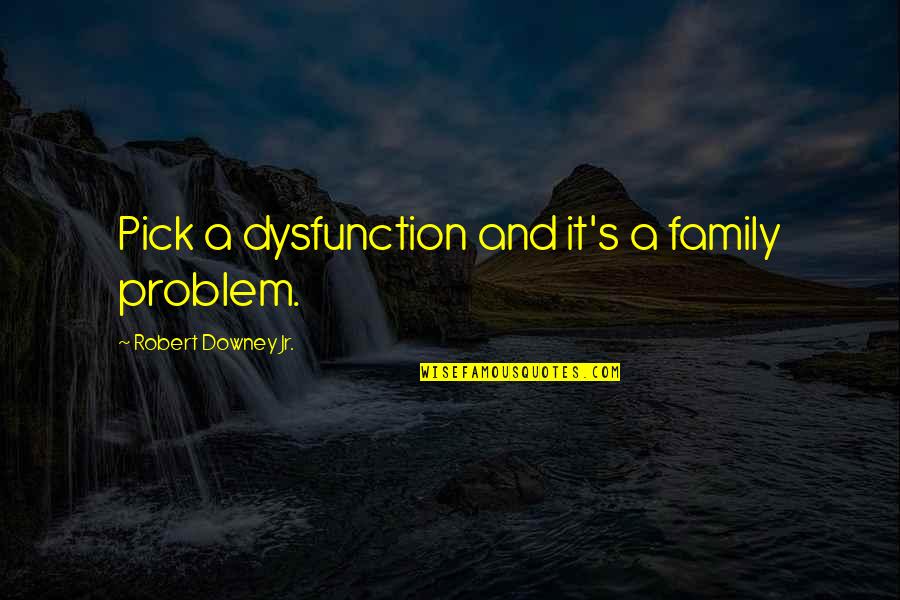 Krautz And Son Quotes By Robert Downey Jr.: Pick a dysfunction and it's a family problem. Krautz And Son Quotes By Robert Downey Jr.: Pick a dysfunction and it's a family problem.