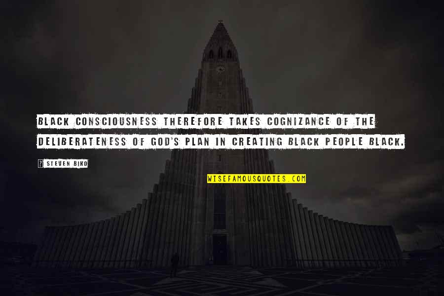 Krautz Quotes By Steven Biko: Black Consciousness therefore takes cognizance of the deliberateness