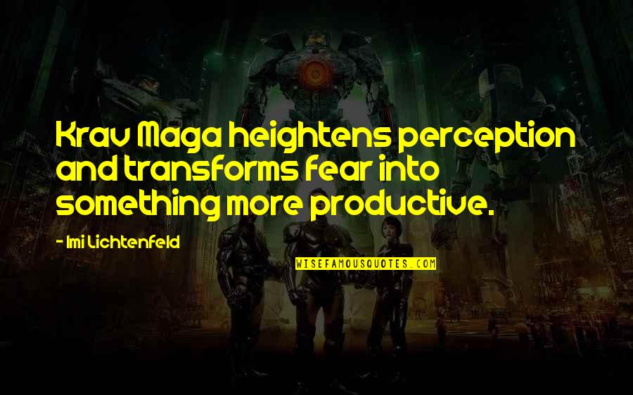 Krav Maga Imi Quotes By Imi Lichtenfeld: Krav Maga heightens perception and transforms fear into