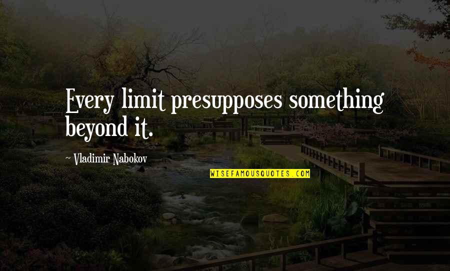 Krav Tli Quotes By Vladimir Nabokov: Every limit presupposes something beyond it. Krav Tli Quotes By Vladimir Nabokov: Every limit presupposes something beyond it.