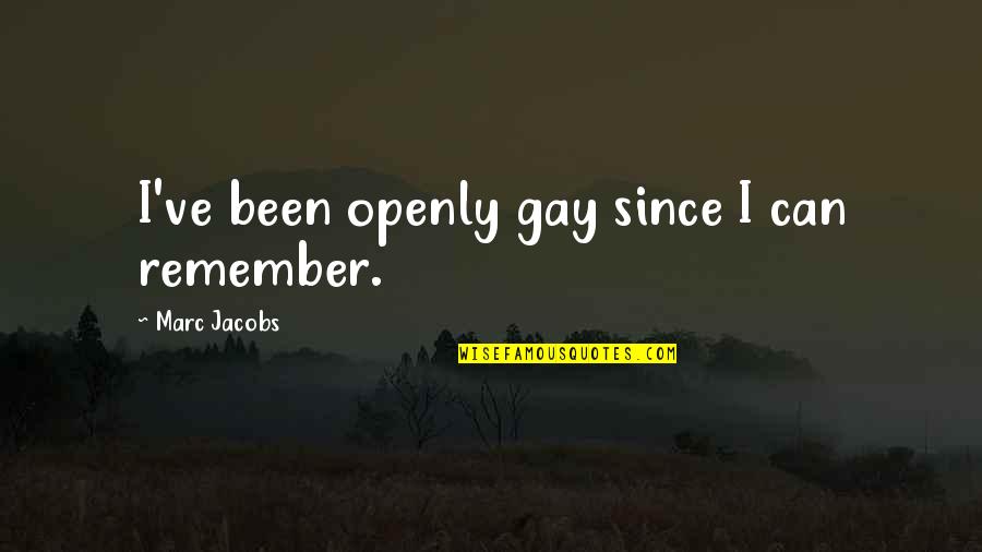 Kravatl Takim Quotes By Marc Jacobs: I've been openly gay since I can remember. Kravatl Takim Quotes By Marc Jacobs: I've been openly gay since I can remember.