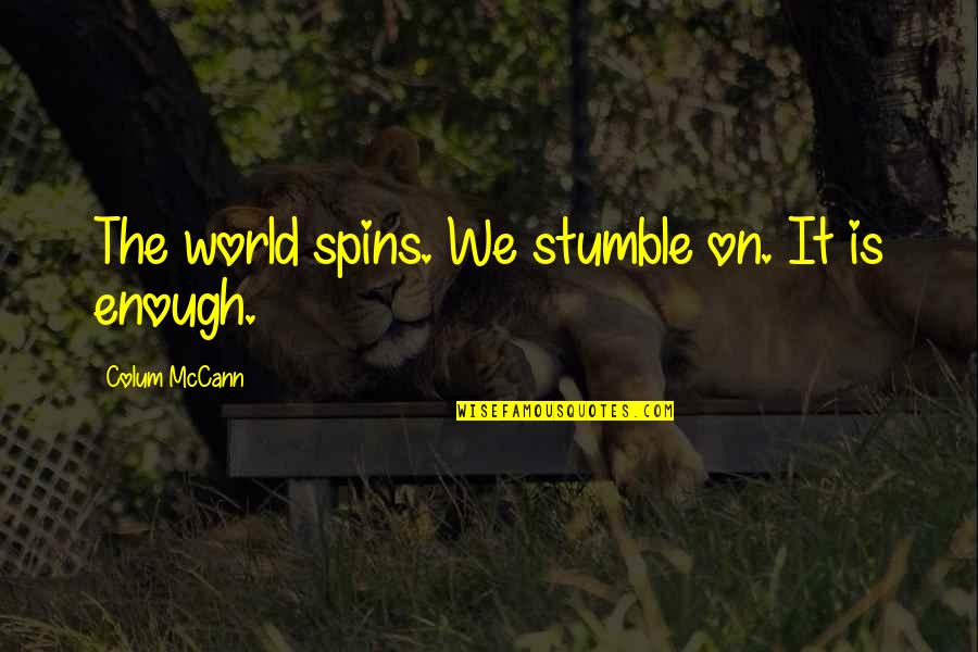 Kravattisolmu Quotes By Colum McCann: The world spins. We stumble on. It is Kravattisolmu Quotes By Colum McCann: The world spins. We stumble on. It is