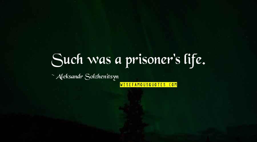 Kravchenko Black Quotes By Aleksandr Solzhenitsyn: Such was a prisoner's life.