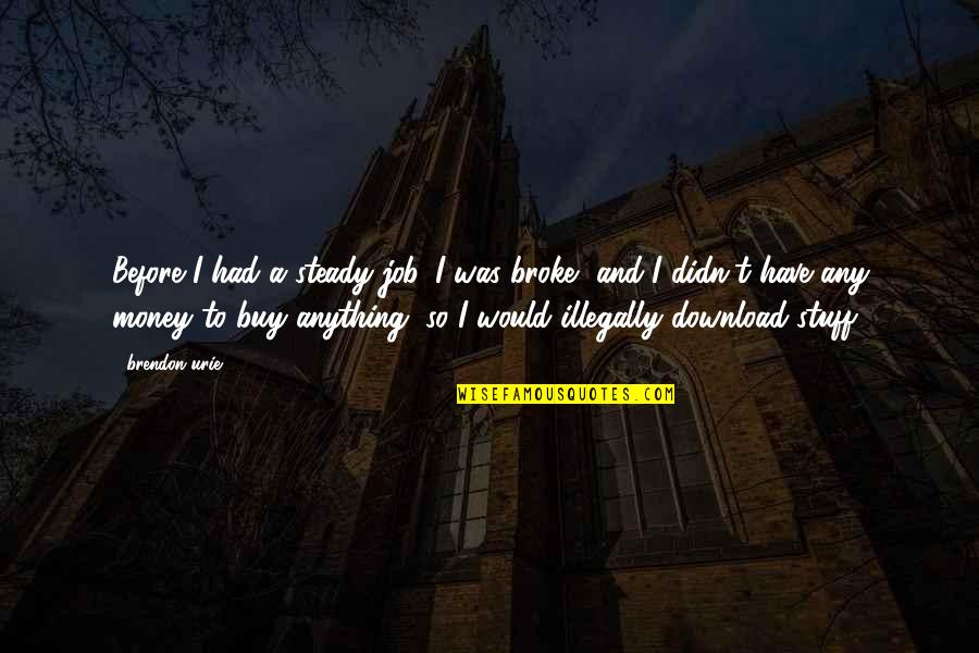 Kravec Pottery Quotes By Brendon Urie: Before I had a steady job, I was