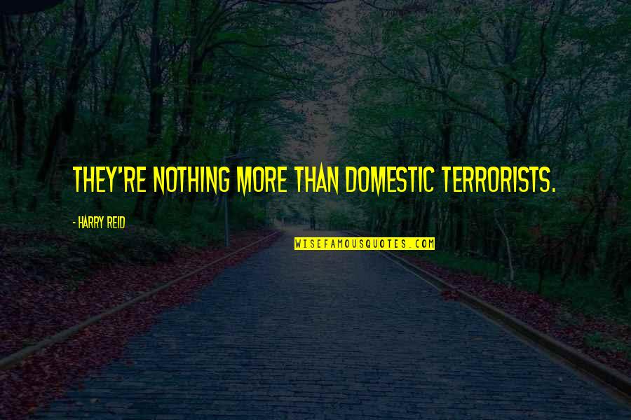 Kravens Last Hunt Quotes By Harry Reid: They're nothing more than domestic terrorists. Kravens Last Hunt Quotes By Harry Reid: They're nothing more than domestic terrorists.