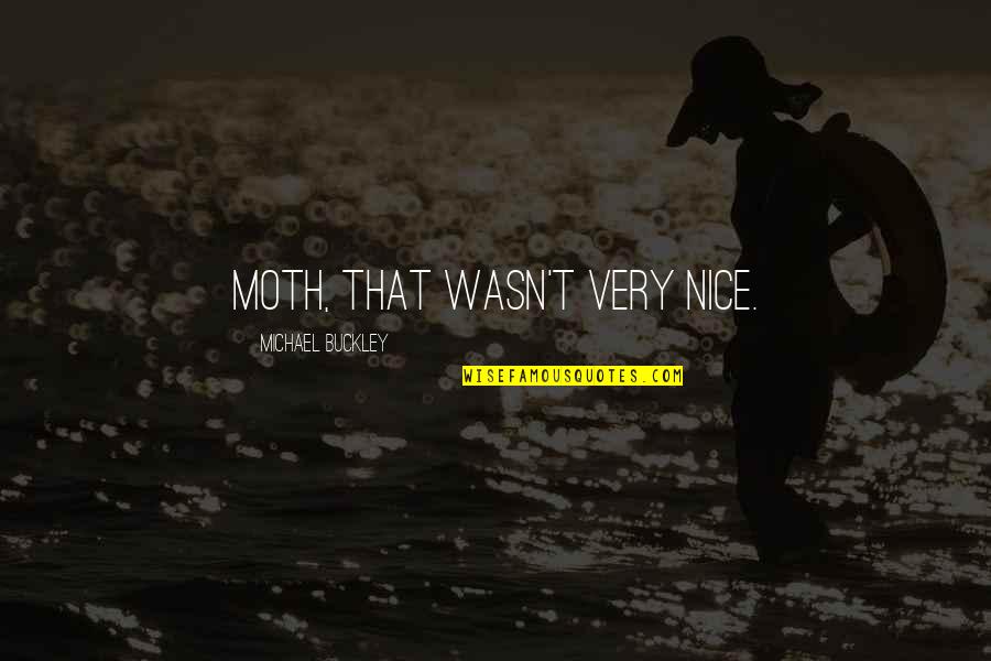 Kravens Last Hunt Quotes By Michael Buckley: Moth, that wasn't very nice. Kravens Last Hunt Quotes By Michael Buckley: Moth, that wasn't very nice.