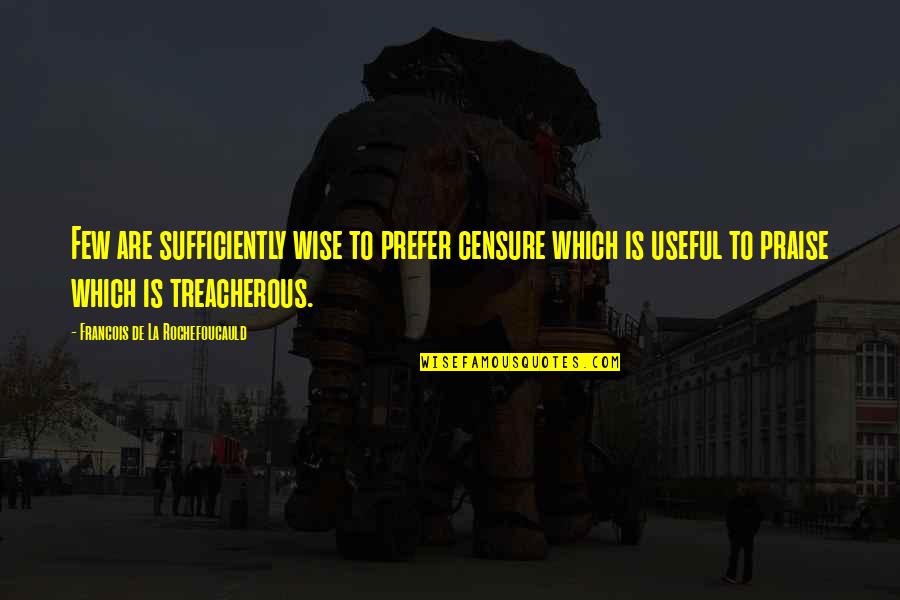 Kravens Last Stand Quotes By Francois De La Rochefoucauld: Few are sufficiently wise to prefer censure which Kravens Last Stand Quotes By Francois De La Rochefoucauld: Few are sufficiently wise to prefer censure which