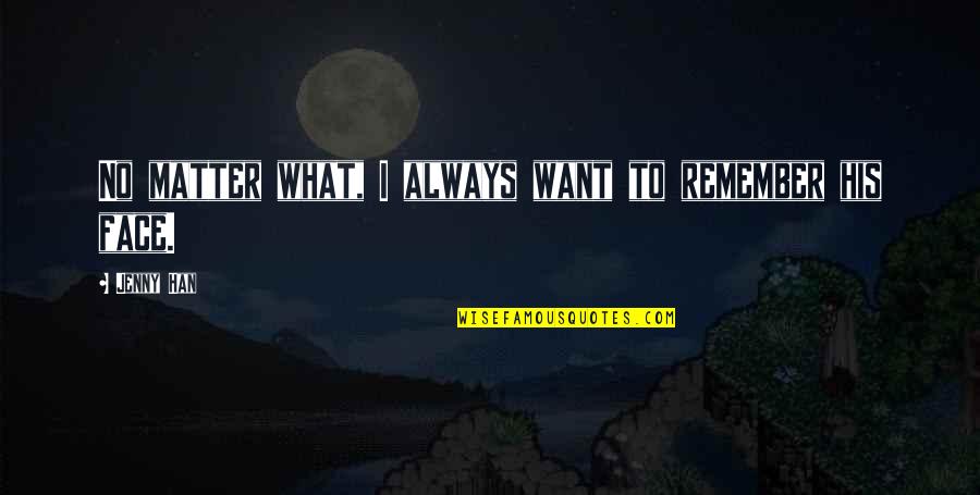 Kravens Manor Quotes By Jenny Han: No matter what, I always want to remember