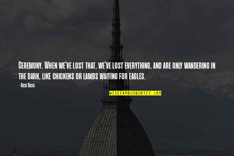 Kravens Manor Quotes By Rick Bass: Ceremony. When we've lost that, we've lost everything, Kravens Manor Quotes By Rick Bass: Ceremony. When we've lost that, we've lost everything,