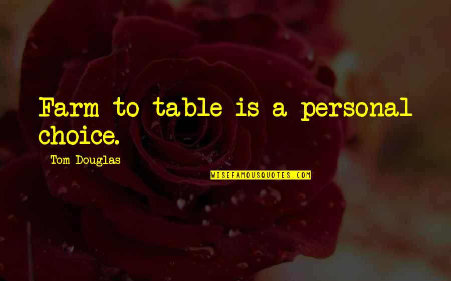 Kravens Manor Quotes By Tom Douglas: Farm to table is a personal choice. Kravens Manor Quotes By Tom Douglas: Farm to table is a personal choice.