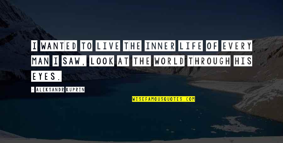 Kravice Quotes By Aleksandr Kuprin: I wanted to live the inner life of Kravice Quotes By Aleksandr Kuprin: I wanted to live the inner life of