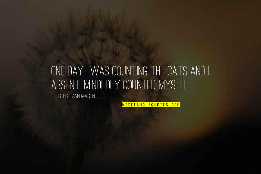 Kravicka Connie Quotes By Bobbie Ann Mason: One day I was counting the cats and Kravicka Connie Quotes By Bobbie Ann Mason: One day I was counting the cats and