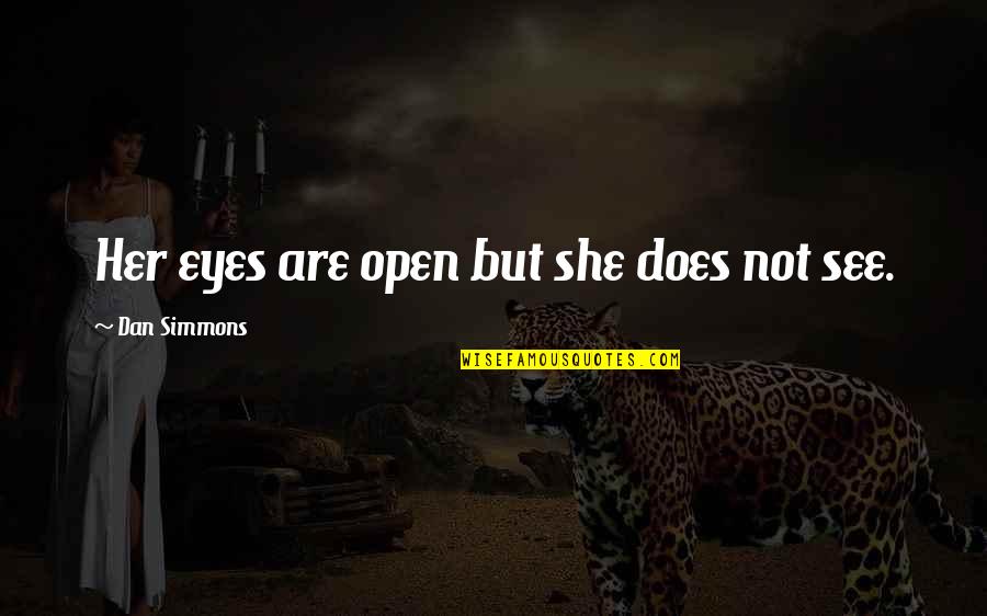 Kravicka Connie Quotes By Dan Simmons: Her eyes are open but she does not Kravicka Connie Quotes By Dan Simmons: Her eyes are open but she does not