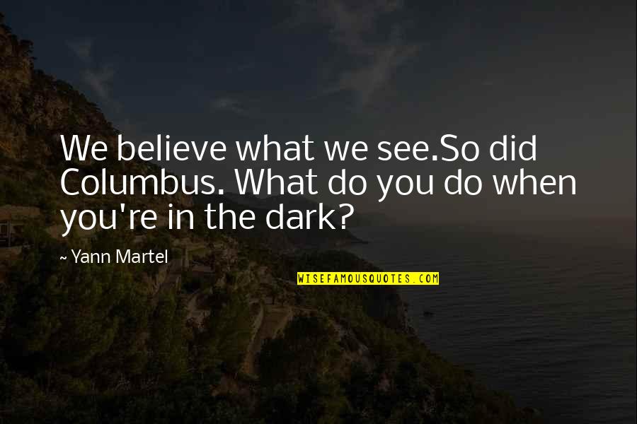 Kravis Center Quotes By Yann Martel: We believe what we see.So did Columbus. What