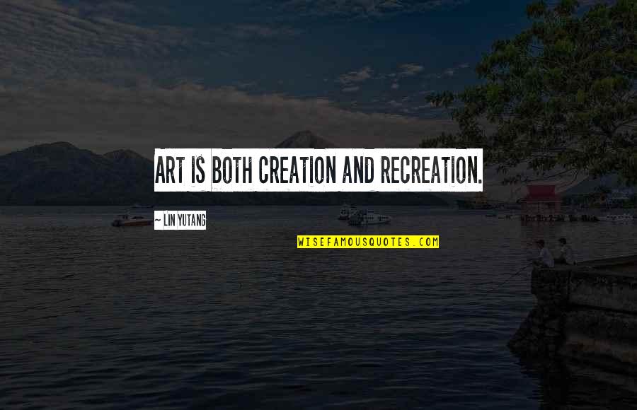 Kravitz Orthodontics Quotes By Lin Yutang: Art is both creation and recreation. Kravitz Orthodontics Quotes By Lin Yutang: Art is both creation and recreation.