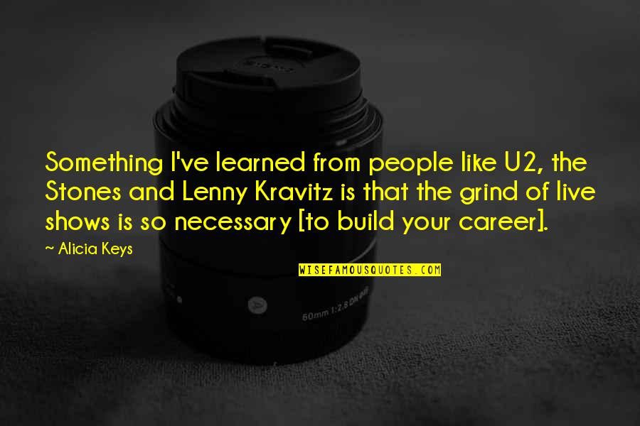 Kravitz Quotes By Alicia Keys: Something I've learned from people like U2, the