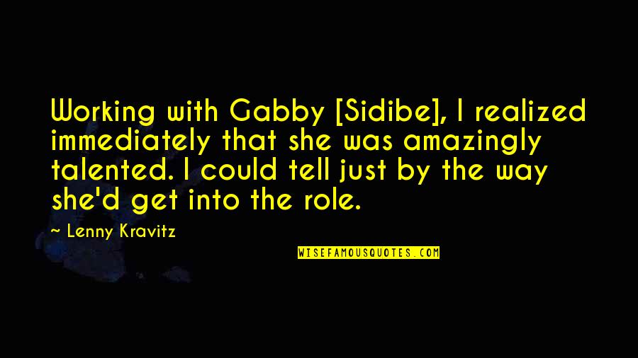 Kravitz Quotes By Lenny Kravitz: Working with Gabby [Sidibe], I realized immediately that